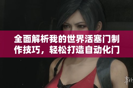 全面解析我的世界活塞門制作技巧，輕松打造自動化門扉提升游戲體驗