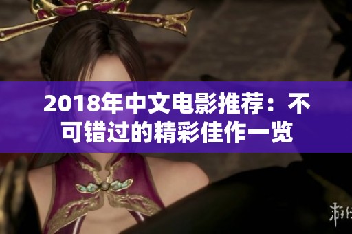 2018年中文電影推薦：不可錯過的精彩佳作一覽