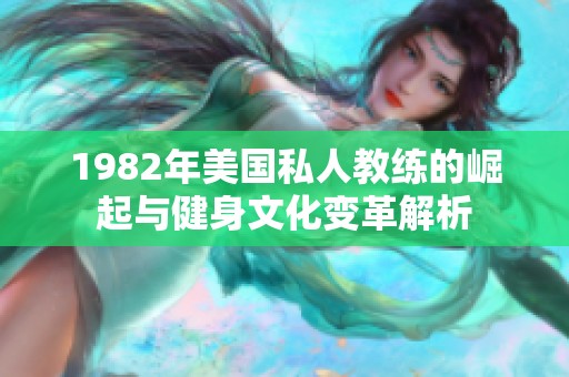 1982年美國(guó)私人教練的崛起與健身文化變革解析