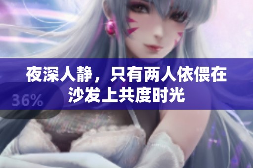 夜深人靜，只有兩人依偎在沙發(fā)上共度時光