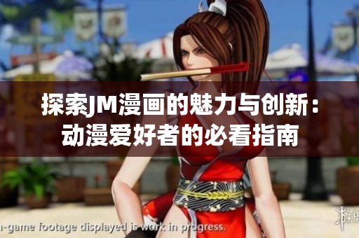 探索JM漫畫的魅力與創(chuàng)新：動(dòng)漫愛好者的必看指南