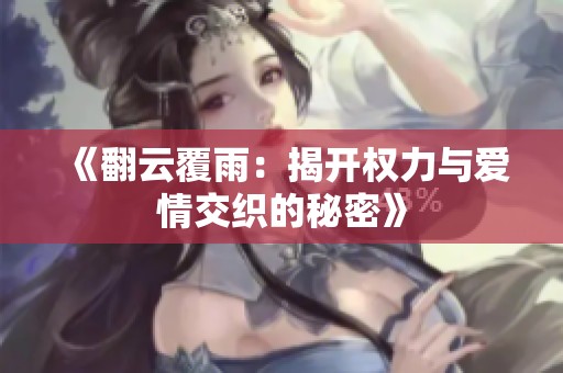 《翻云覆雨：揭開權(quán)力與愛情交織的秘密》