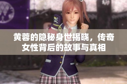 黃蓉的隱秘身世揭曉，傳奇女性背后的故事與真相