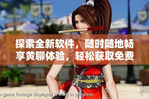 探索全新軟件，隨時(shí)隨地暢享黃聊體驗(yàn)，輕松獲取免費(fèi)資源