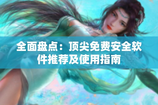 全面盤點：頂尖免費安全軟件推薦及使用指南