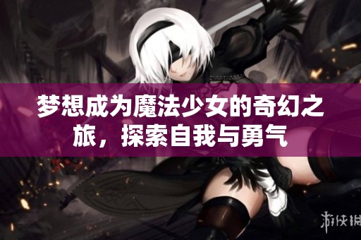 夢想成為魔法少女的奇幻之旅，探索自我與勇氣
