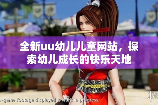 全新uu幼兒兒童網(wǎng)站，探索幼兒成長(zhǎng)的快樂天地