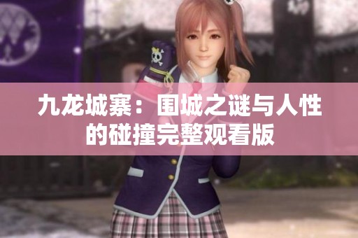 九龍城寨:圍城之謎與人性的碰撞完整觀看版 九龍城寨:圍城之謎與人性的碰撞完整觀看版