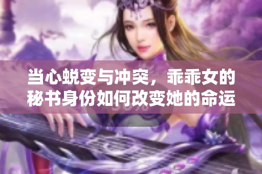 當(dāng)心蛻變與沖突，乖乖女的秘書(shū)身份如何改變她的命運(yùn)
