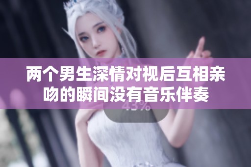 兩個男生深情對視后互相親吻的瞬間沒有音樂伴奏