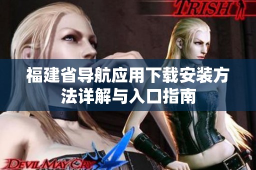 福建省導航應用下載安裝方法詳解與入口指南