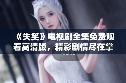 《失笑》電視劇全集免費觀看高清版，精彩劇情盡在掌握之中