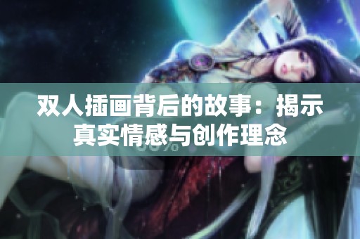 雙人插畫背后的故事：揭示真實(shí)情感與創(chuàng)作理念