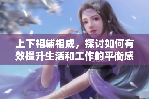 上下相輔相成，探討如何有效提升生活和工作的平衡感