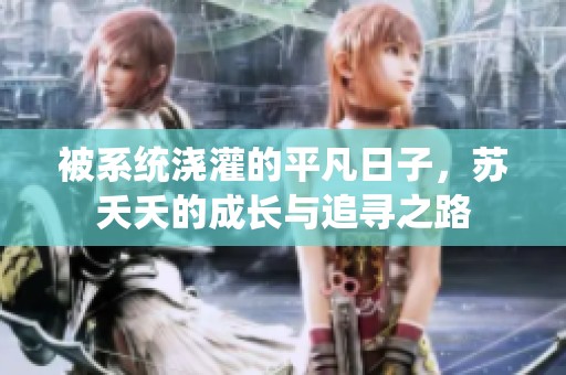 被系統(tǒng)澆灌的平凡日子，蘇夭夭的成長與追尋之路