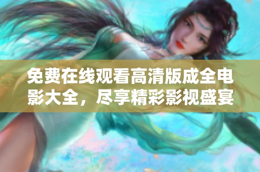 免費在線觀看高清版成全電影大全，盡享精彩影視盛宴