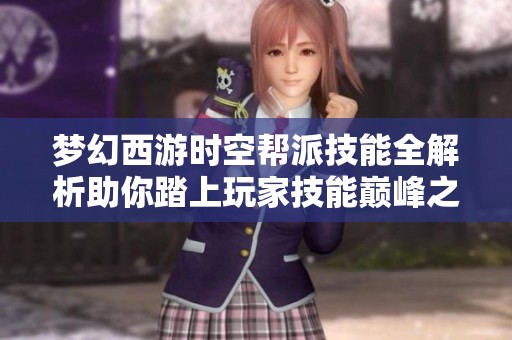 夢幻西游時空幫派技能全解析助你踏上玩家技能巔峰之路揭秘攻略