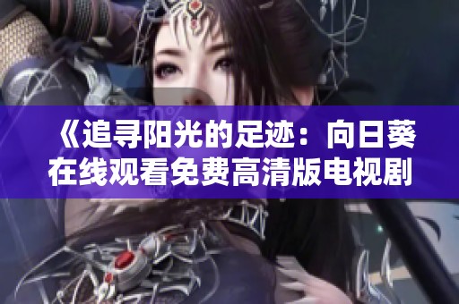 《追尋陽光的足跡：向日葵在線觀看免費(fèi)高清版電視劇》