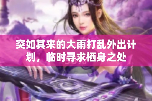 突如其來的大雨打亂外出計(jì)劃，臨時尋求棲身之處