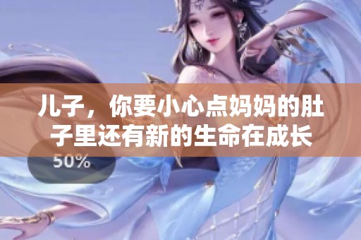 兒子，你要小心點(diǎn)媽媽的肚子里還有新的生命在成長(zhǎng)