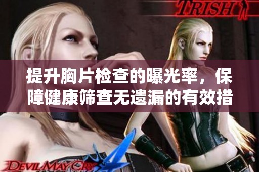 提升胸片檢查的曝光率，保障健康篩查無(wú)遺漏的有效措施分析
