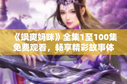 《颯爽媽咪》全集1至100集免費觀看，暢享精彩故事體驗