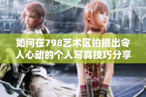 如何在798藝術(shù)區(qū)拍攝出令人心動的個人寫真技巧分享