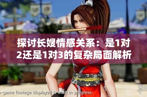 探討長嫂情感關系：是1對2還是1對3的復雜局面解析