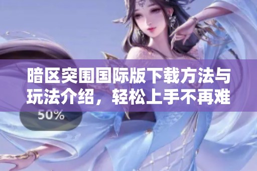 暗區(qū)突圍國際版下載方法與玩法介紹，輕松上手不再難