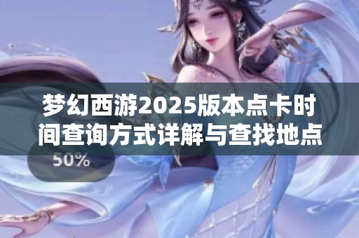 夢幻西游2025版本點卡時間查詢方式詳解與查找地點介紹