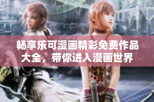 暢享樂可漫畫精彩免費作品大全，帶你進入漫畫世界