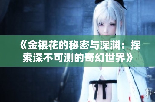 《金銀花的秘密與深淵：探索深不可測的奇幻世界》