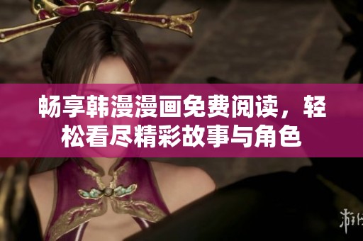 暢享韓漫漫畫免費閱讀，輕松看盡精彩故事與角色
