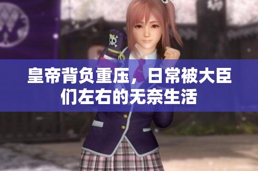 皇帝背負(fù)重壓，日常被大臣們左右的無(wú)奈生活