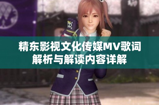 精東影視文化傳媒MV歌詞解析與解讀內容詳解