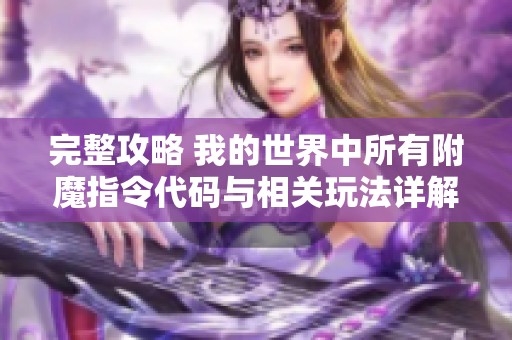 完整攻略 我的世界中所有附魔指令代碼與相關(guān)玩法詳解分享