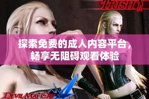 探索免費(fèi)的成人內(nèi)容平臺(tái)，暢享無(wú)阻礙觀看體驗(yàn)