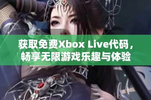 獲取免費(fèi)Xbox Live代碼，暢享無(wú)限游戲樂(lè)趣與體驗(yàn)