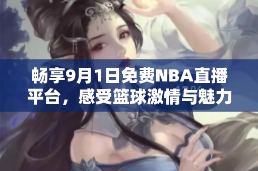 暢享9月1日免費NBA直播平臺，感受籃球激情與魅力