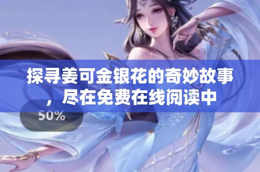 探尋姜可金銀花的奇妙故事，盡在免費(fèi)在線閱讀中