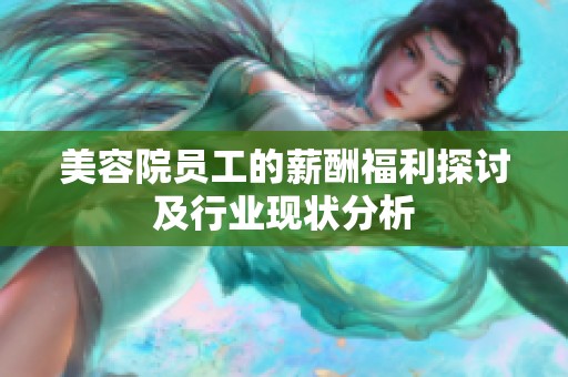 美容院?jiǎn)T工的薪酬福利探討及行業(yè)現(xiàn)狀分析