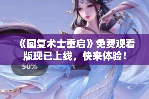 《回復(fù)術(shù)士重啟》免費(fèi)觀(guān)看版現(xiàn)已上線(xiàn)，快來(lái)體驗(yàn)！