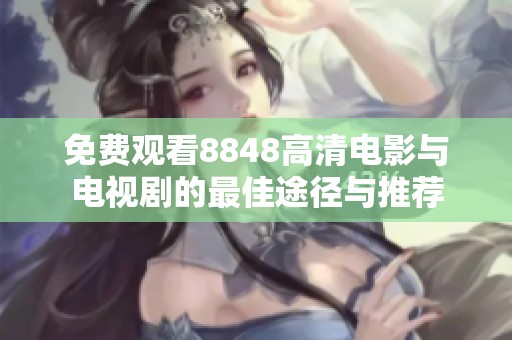 免費(fèi)觀看8848高清電影與電視劇的最佳途徑與推薦