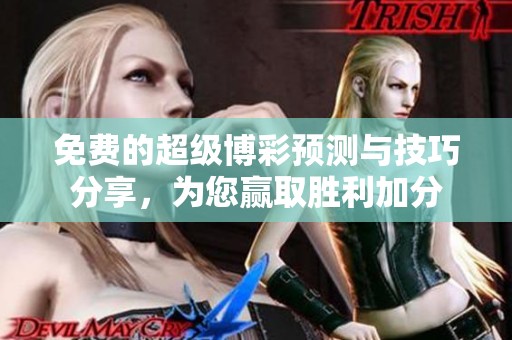 免費(fèi)的超級(jí)博彩預(yù)測(cè)與技巧分享，為您贏取勝利加分