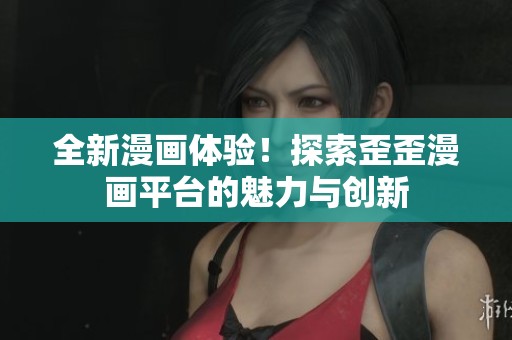全新漫畫體驗(yàn)！探索歪歪漫畫平臺的魅力與創(chuàng)新
