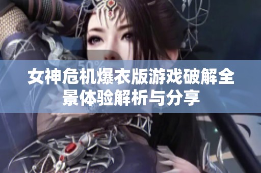 女神危機爆衣版游戲破解全景體驗解析與分享