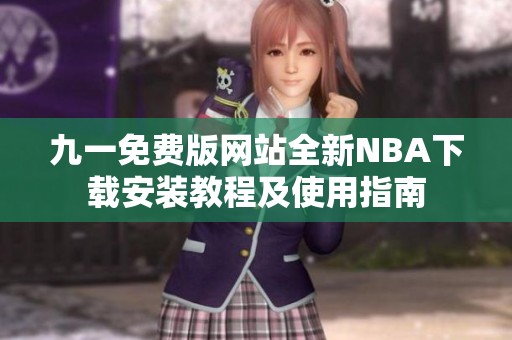 九一免費版網站全新NBA下載安裝教程及使用指南