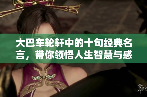 大巴車輪軒中的十句經(jīng)典名言，帶你領(lǐng)悟人生智慧與感悟