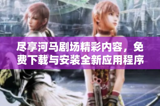 盡享河馬劇場(chǎng)精彩內(nèi)容，免費(fèi)下載與安裝全新應(yīng)用程序
