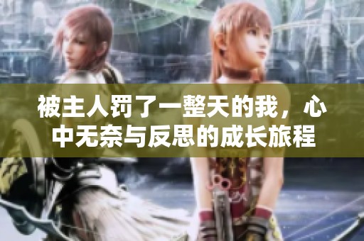 被主人罰了一整天的我，心中無奈與反思的成長旅程